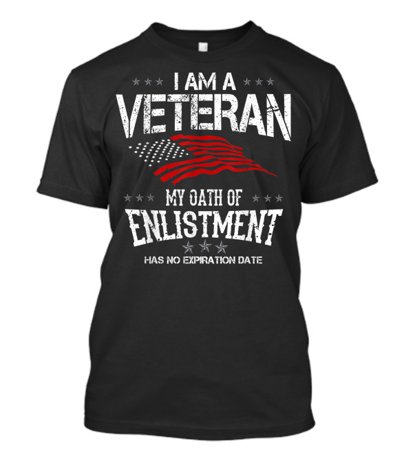 I Am A Veteran My Oath Of Enlistment Has No Expiration Date American Flag Stars T-Shirt