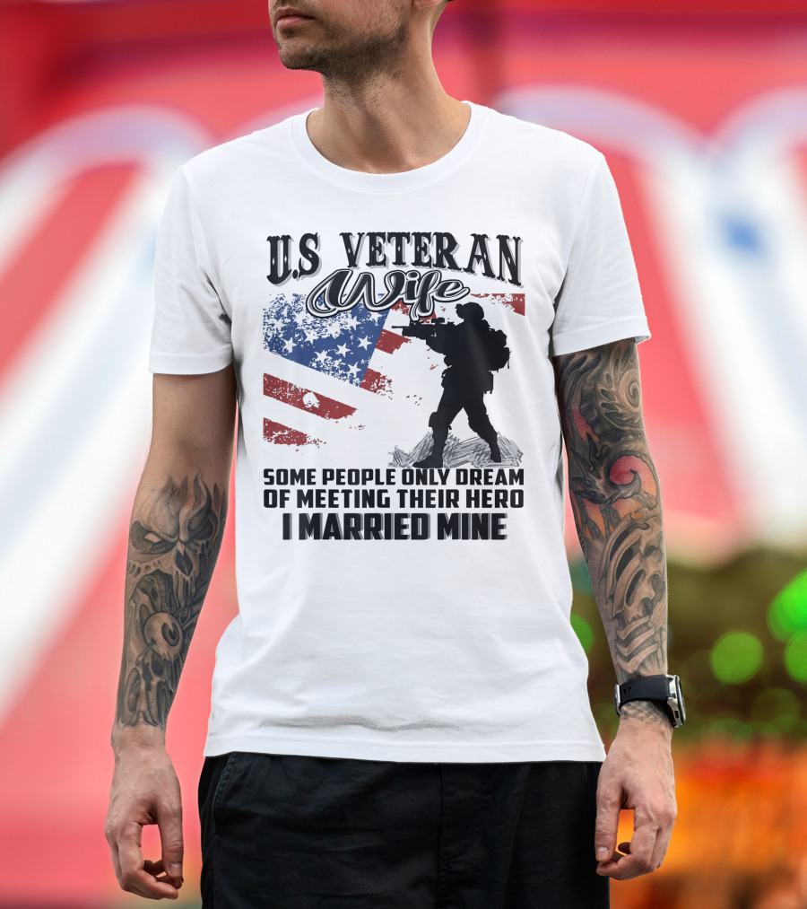 US Veteran Wife Some People Only Dream of Meeting Their Hero I Married Mine T-Shirt
