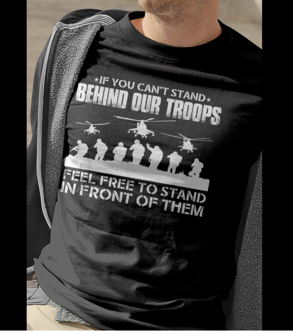 If You Can't Stand Behind Our Troops Feel Free To Stand In Front Of Them Veteran T-Shirt