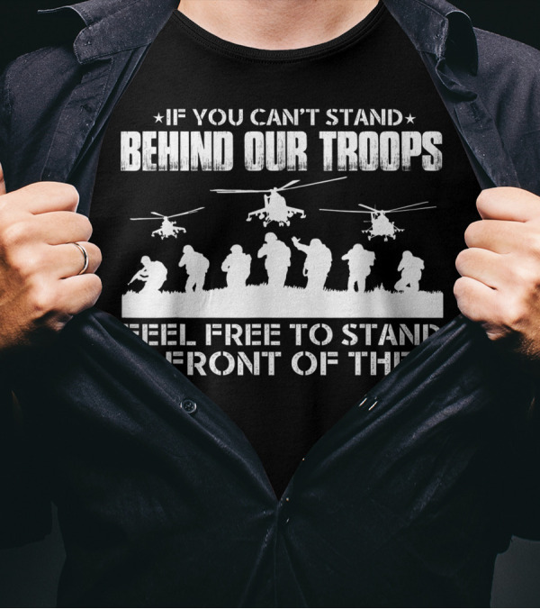 If You Can't Stand Behind Our Troops Feel Free To Stand In Front Of Them Veteran T-Shirt