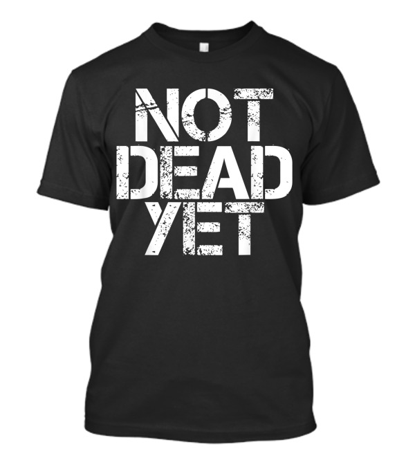 Not Dead Yet Funny Veteran Zombie Undead T-Shirt