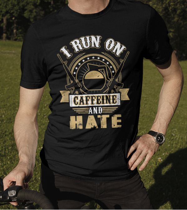 I Run On Caffeine And Hate With Coffee And Military Rifle T-Shirt