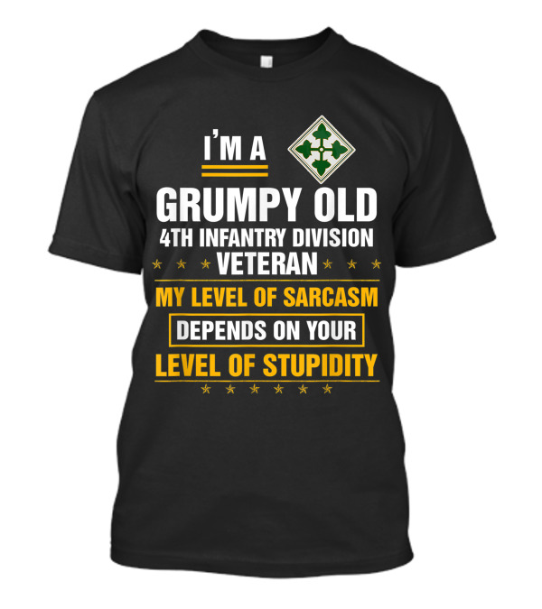 I'M A Grumpy Old 4th Infantry Division Veteran My Level Of Sarcasm Depends On Your Level Of Stupidity T-Shirt