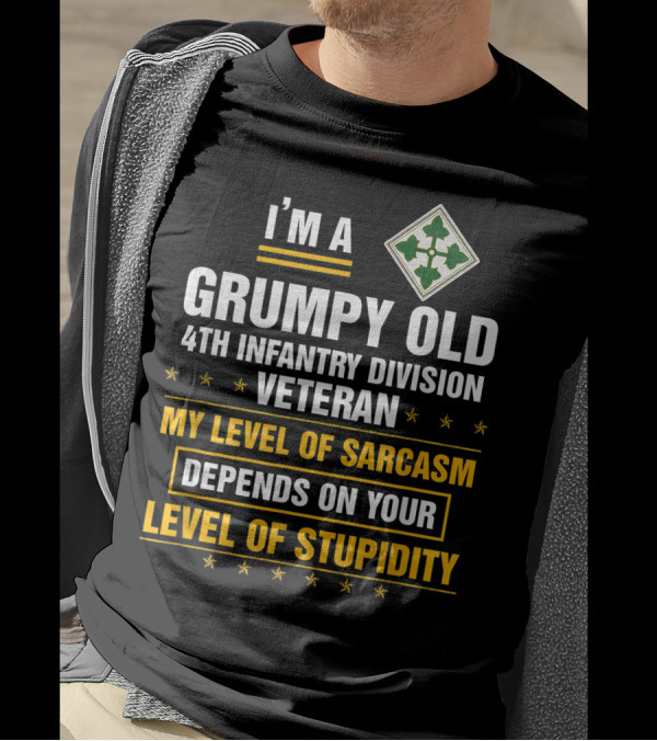 I'M A Grumpy Old 4th Infantry Division Veteran My Level Of Sarcasm Depends On Your Level Of Stupidity T-Shirt