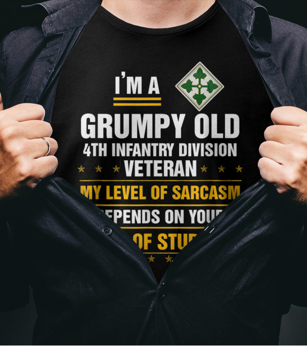 I'M A Grumpy Old 4th Infantry Division Veteran My Level Of Sarcasm Depends On Your Level Of Stupidity T-Shirt