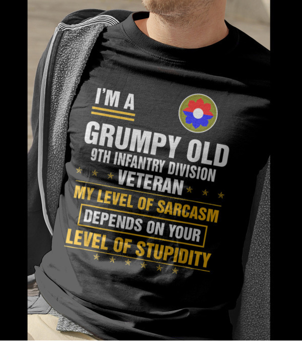 I'M A Grumpy Old 9th Infantry Division Veteran My Level Of Sarcasm Depends On Your Level Of Stupidity T-Shirt
