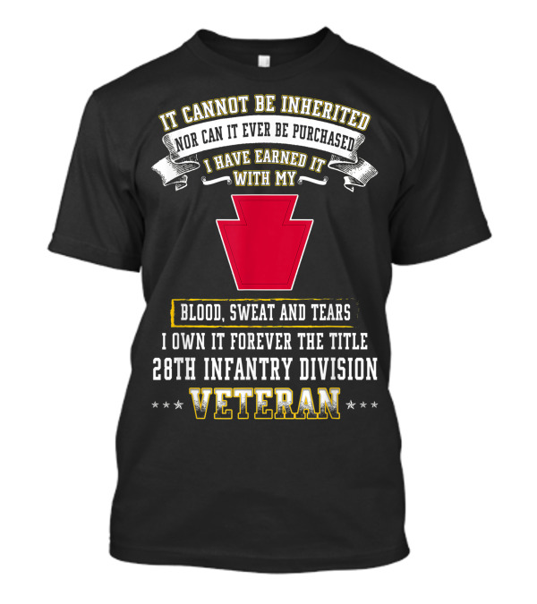 I Cannot Be Inherited Blood Sweat And Tears 28th Infantry Division Veteran T-Shirt