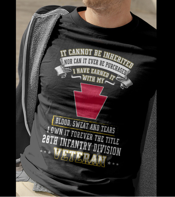 I Cannot Be Inherited Blood Sweat And Tears 28th Infantry Division Veteran T-Shirt