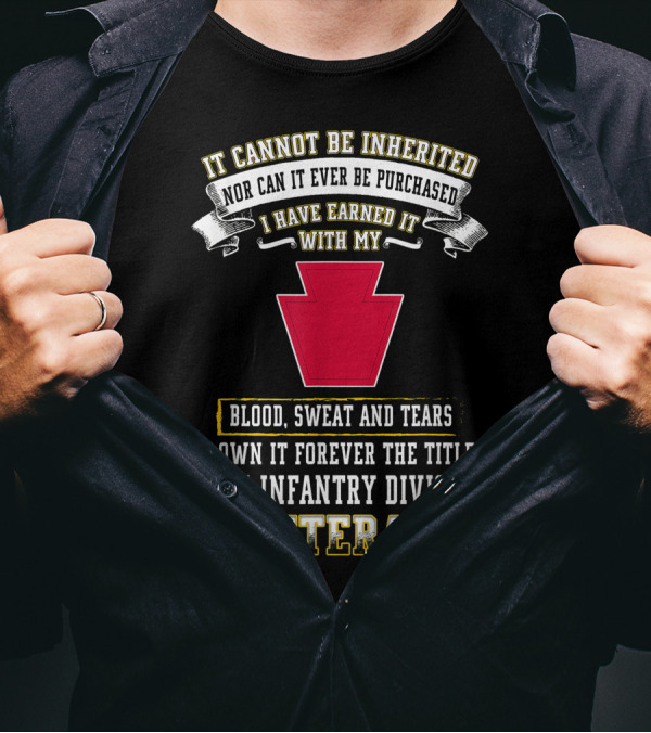 I Cannot Be Inherited Blood Sweat And Tears 28th Infantry Division Veteran T-Shirt