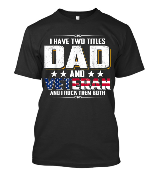 I Have Two Titles Dad And Veteran American Pride T-Shirt