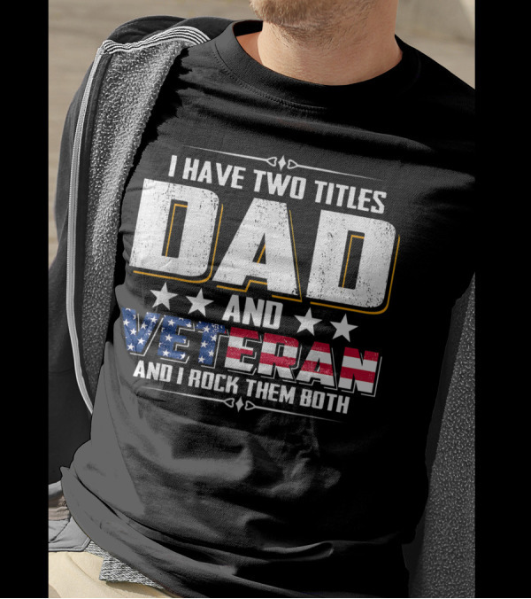 I Have Two Titles Dad And Veteran American Pride T-Shirt