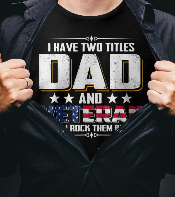 I Have Two Titles Dad And Veteran American Pride T-Shirt