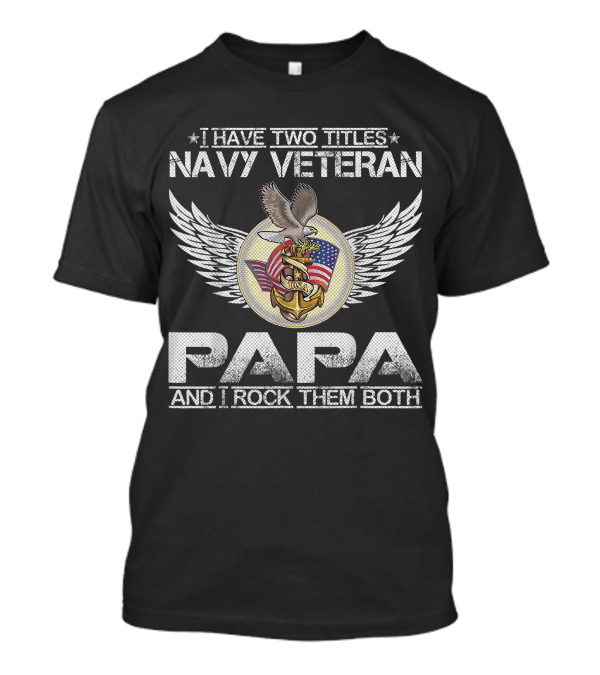 I Have Two Titles Navy Veteran Papa And I Rock Them Both Usa Flag Anchor Eagle Wings T-Shirt