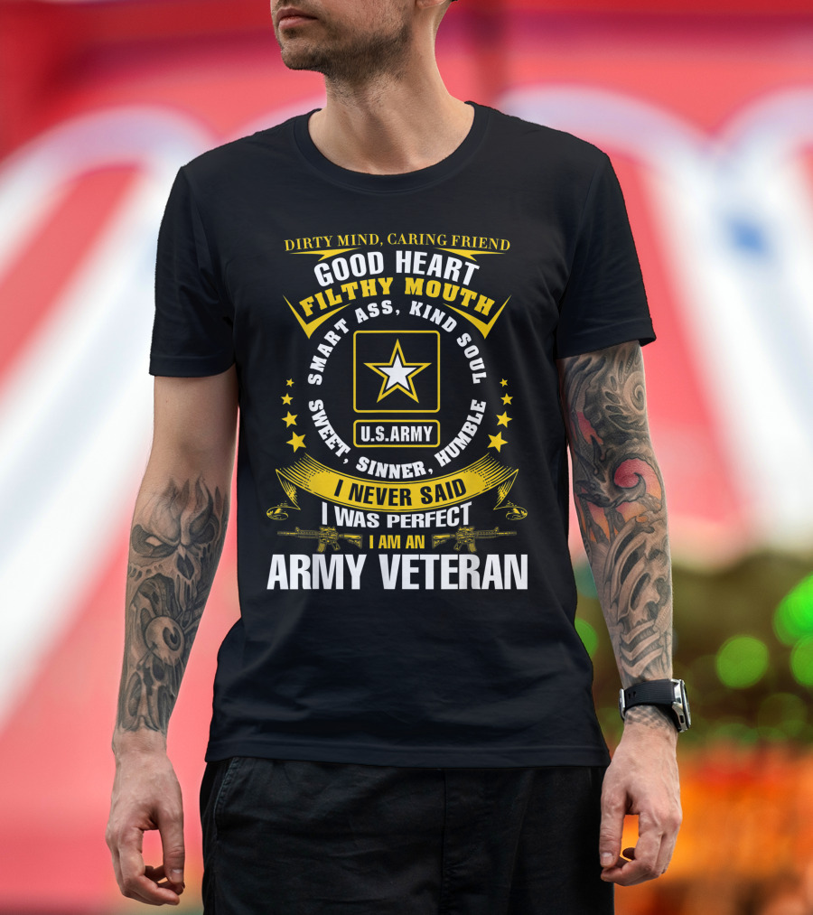 Dirty Mind Caring Friend Good Heart Filthy Mouth U.S. Army Veteran Smart Ass Kind Soul Sweet Sinner Humble I Never Said I Was Perfect T-Shirt
