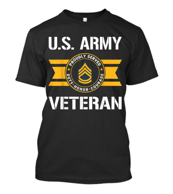 U.S. Army Veteran Proudly Served Duty Honor Courage E7 Sergeant First Class T-Shirt