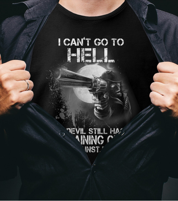 I Can't Go To Hell The Devil Still Has A Restraining Order Against Me T-Shirt