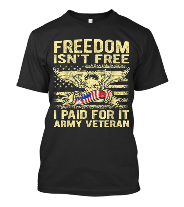 Freedom Isn't Free I Paid For It Army Veteran With Eagle And American Flag T-Shirt