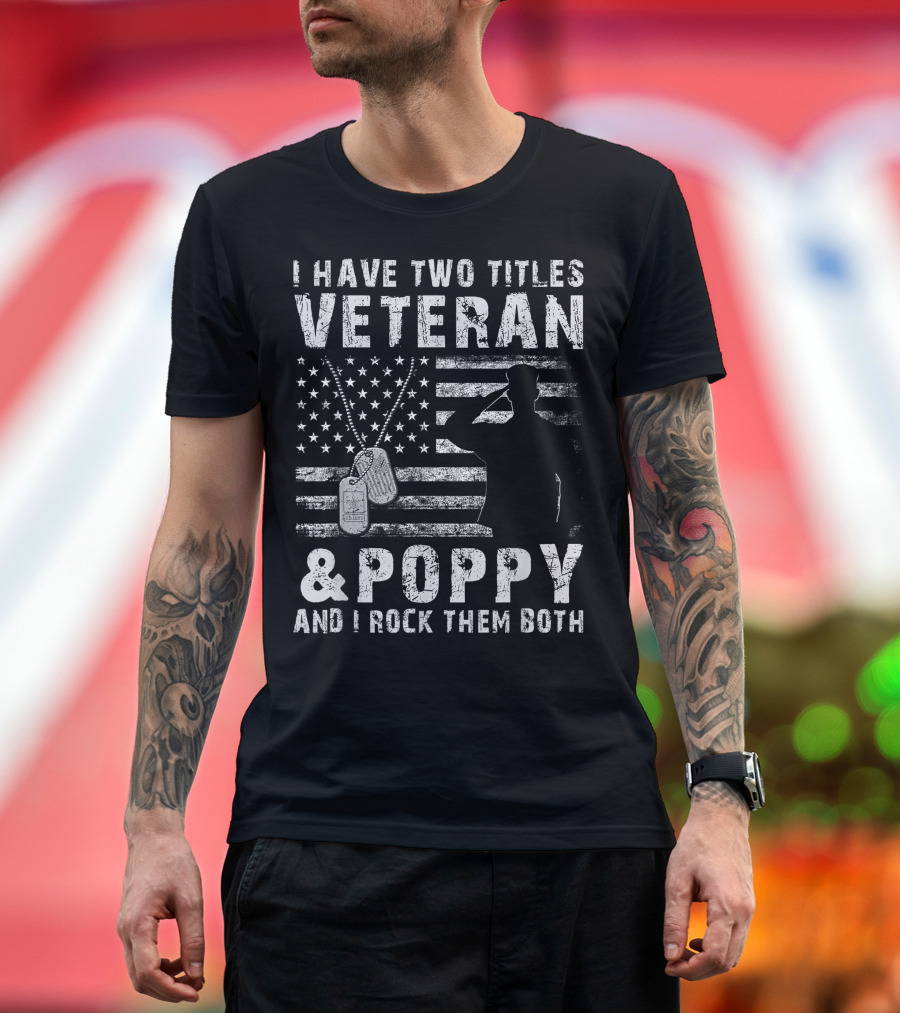 I Have Two Titles Veteran And Poppy And I Rock Them Both American Flag Dog Tags T-Shirt
