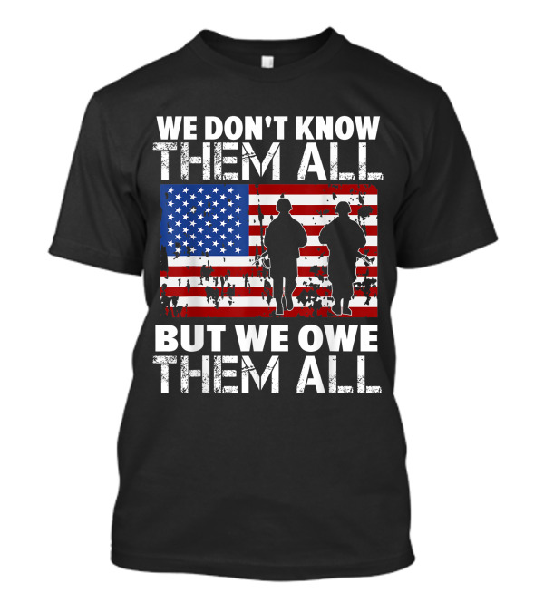 WE DON'T KNOW THEM ALL BUT WE OWE THEM ALL VETERAN USA FLAG T-Shirt