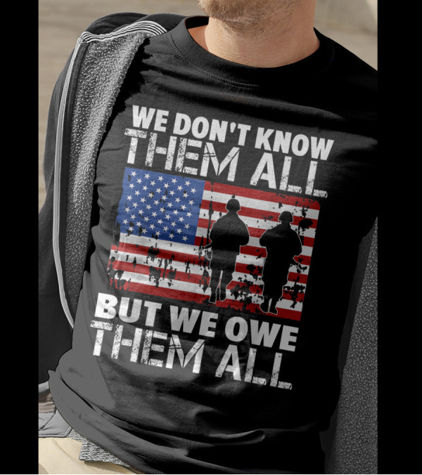 WE DON'T KNOW THEM ALL BUT WE OWE THEM ALL VETERAN USA FLAG T-Shirt