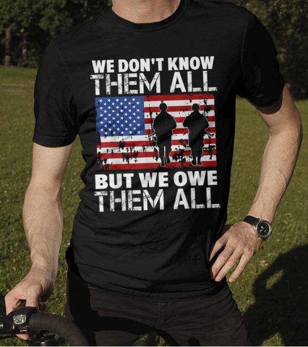 WE DON'T KNOW THEM ALL BUT WE OWE THEM ALL VETERAN USA FLAG T-Shirt