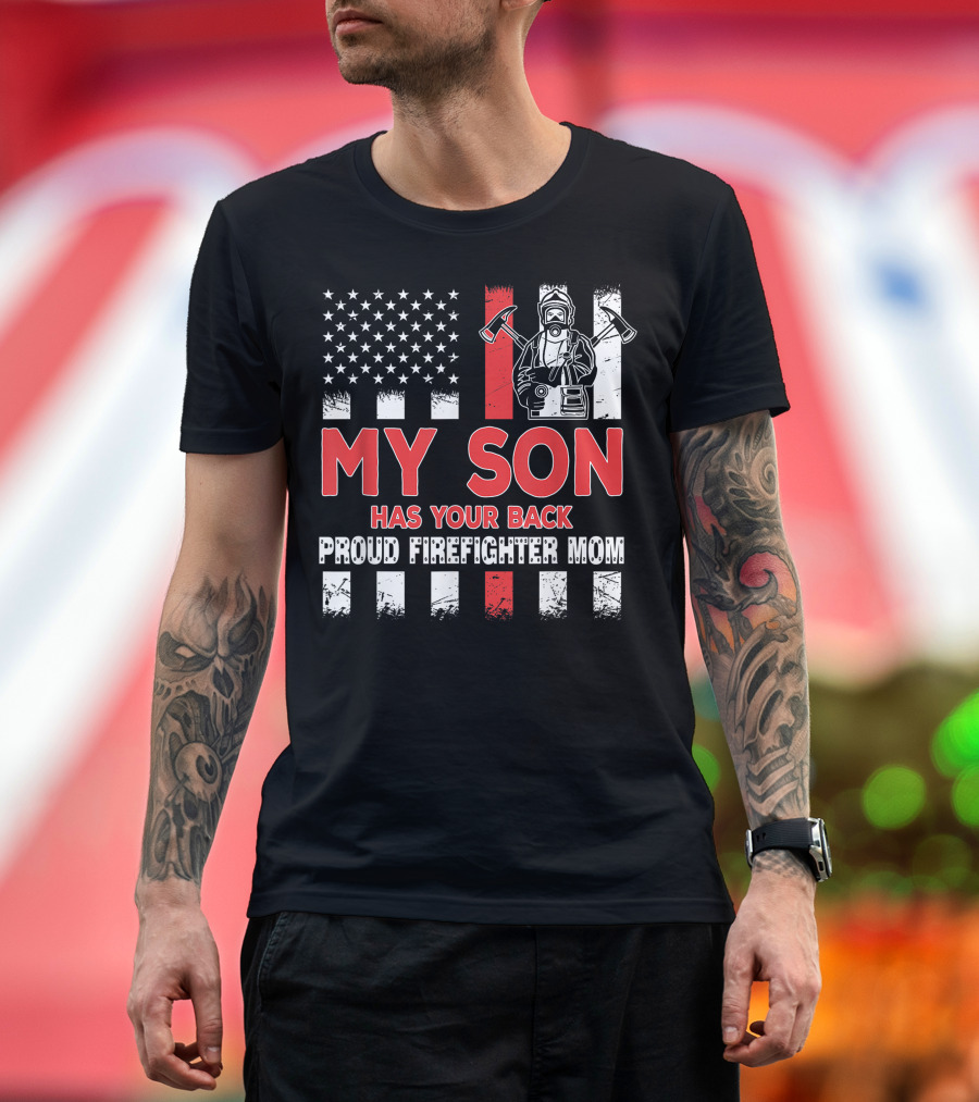 My Son Has Your Back Proud Firefighter Mom American Flag T-Shirt