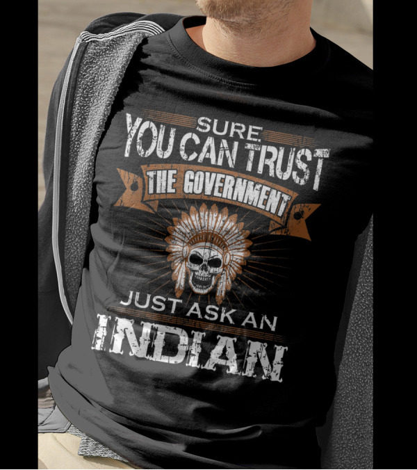Sure You Can Trust The Government Just Ask An Indian Skull Headdress T-Shirt