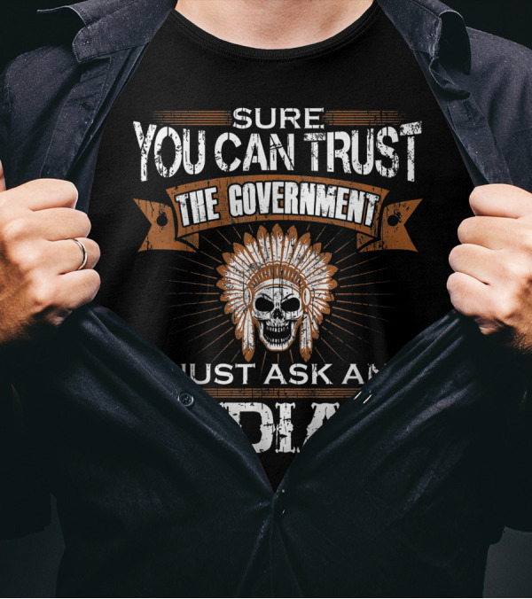 Sure You Can Trust The Government Just Ask An Indian Skull Headdress T-Shirt