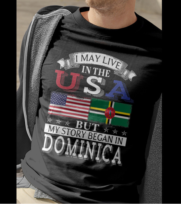 I May Live In The USA But My Story Began In Dominica American Dominican Flag T-Shirt