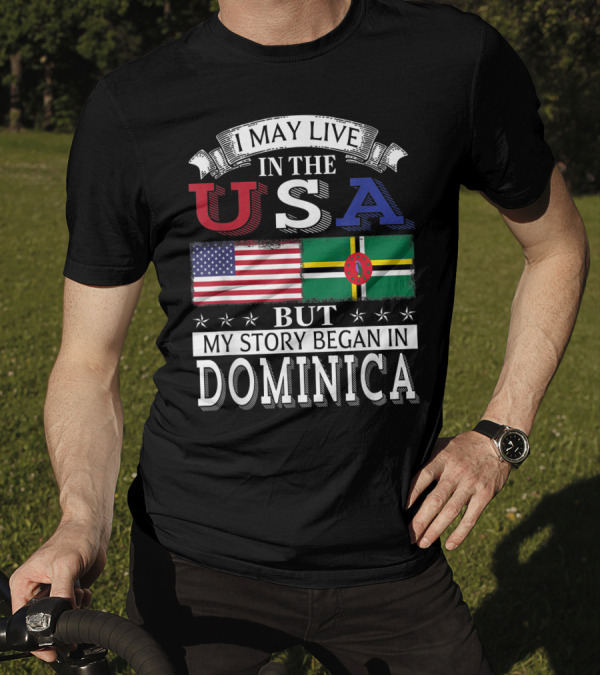 I May Live In The USA But My Story Began In Dominica American Dominican Flag T-Shirt