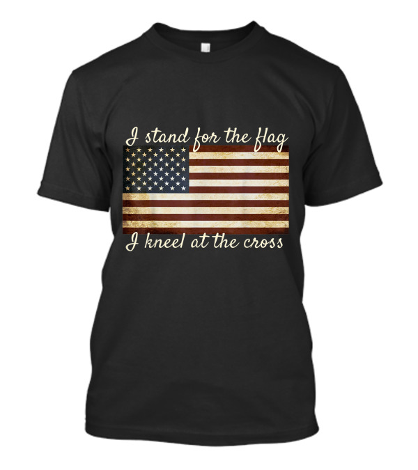 I Stand For The Flag American Flag I Kneel At The Cross Christian Patriotic T-Shirt