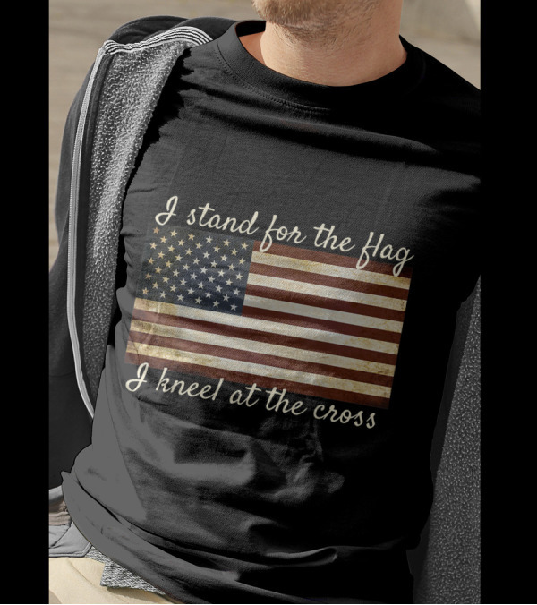 I Stand For The Flag American Flag I Kneel At The Cross Christian Patriotic T-Shirt