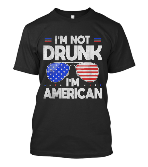 I'm Not Drunk I'm American Funny 4th Of July Sunglasses T-Shirt