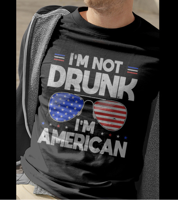 I'm Not Drunk I'm American Funny 4th Of July Sunglasses T-Shirt
