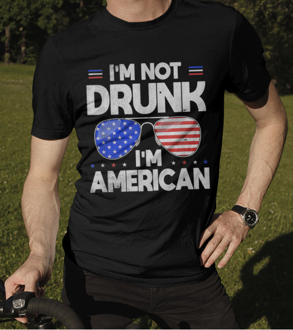 I'm Not Drunk I'm American Funny 4th Of July Sunglasses T-Shirt