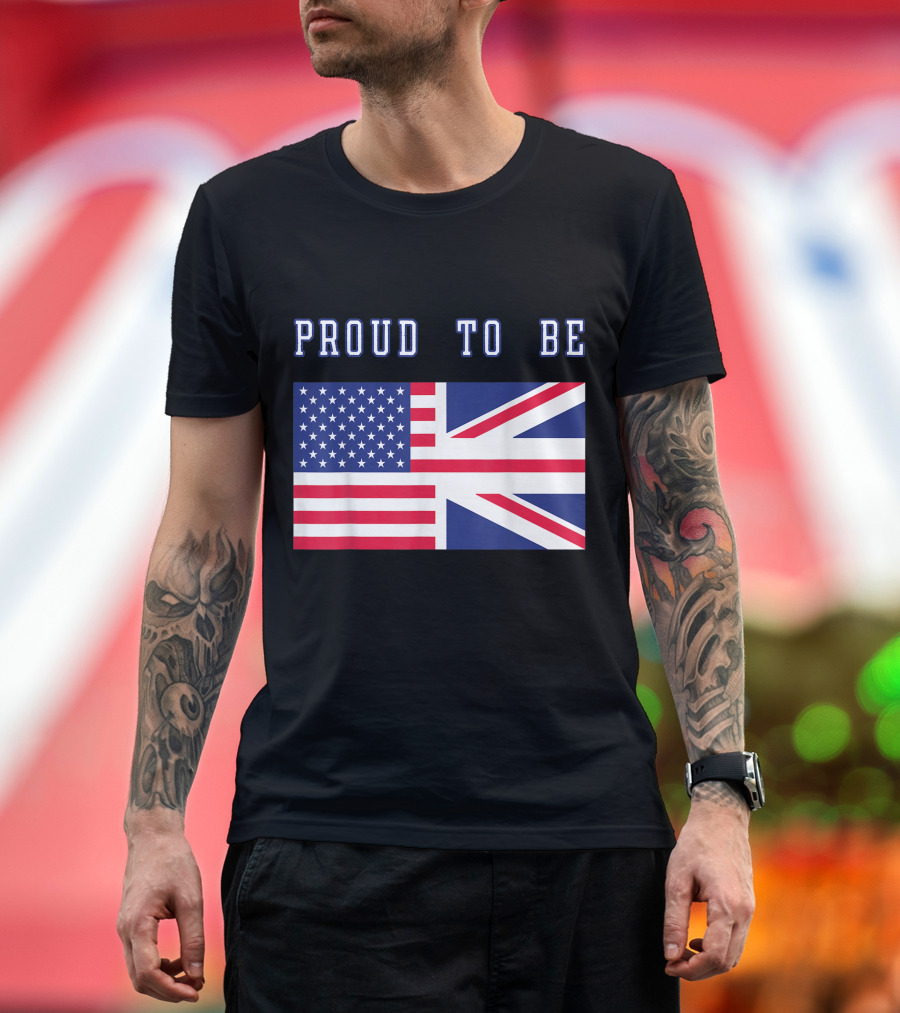 Proud To Be British And American Flag T-Shirt