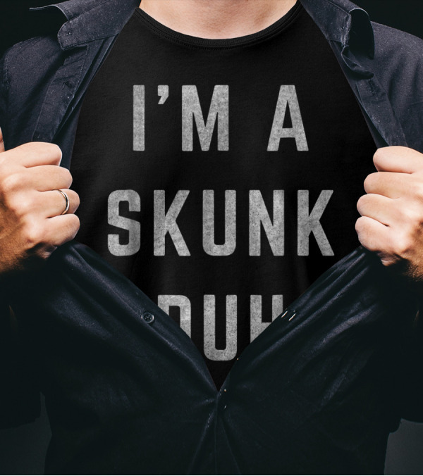 I'm A Skunk Duh T-Shirt