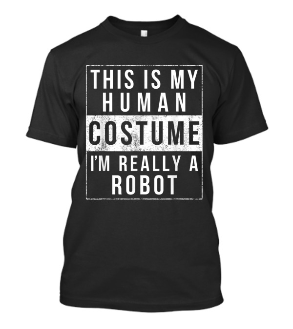 This Is My Human Costume I'm Really A Robot Halloween Funny Easy Idea T-Shirt