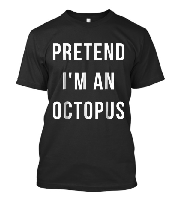 Pretend I'm An Octopus Halloween Lazy Last Minute Costume T-Shirt