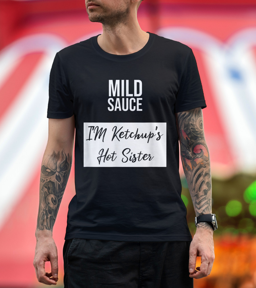 Mild Sauce I'm Ketchup's Hot Sister T-Shirt