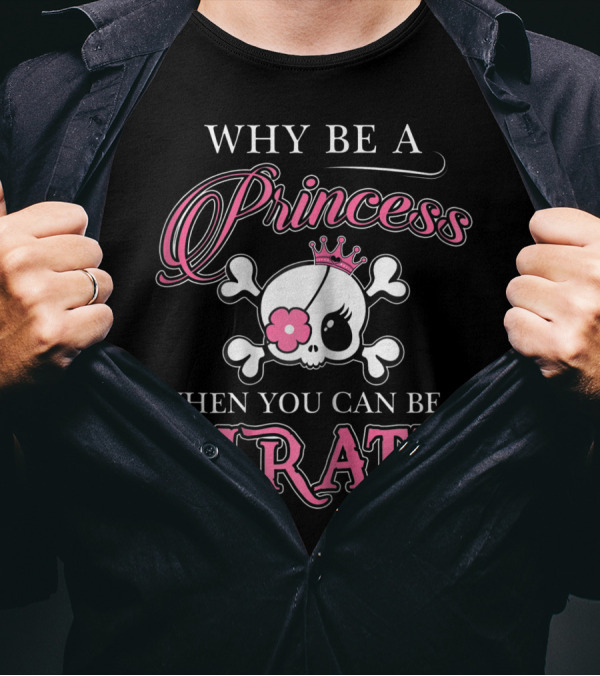 Why Be A Princess When You Can Be A Pirate Skull And Crossbones Pink Crown Flower T-Shirt