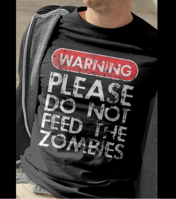 WARNING: Please Do Not Feed The Zombies T-Shirt