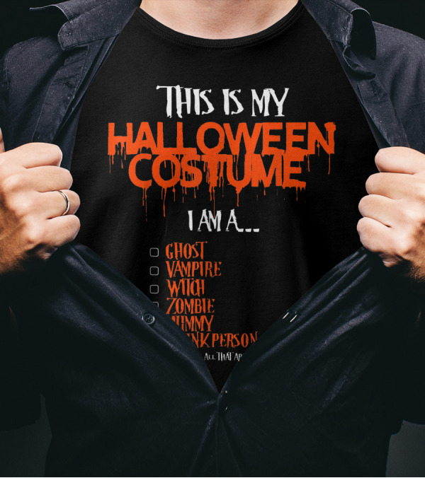 This Is My Halloween Costume I Am A Ghost Vampire Witch Zombie Mummy Drunk Person T-Shirt