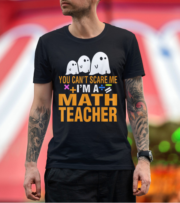 Premium T-Shirt: You Can’t Scare Me I'm a Math Teacher with Ghosts and Math Symbols T-Shirt You Can’t Scare Me I'm a Math Teacher with Ghosts and Math Symbols T-Shirt