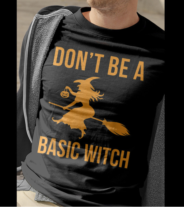 Don't Be A Basic Witch Halloween Sarcastic Fall Funny T-Shirt