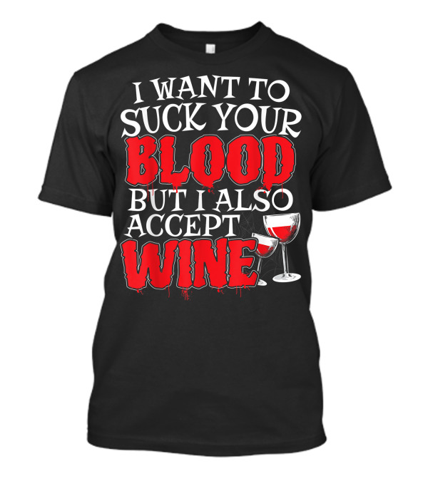 I Want To Suck Your Blood But I Also Accept Wine Vampire Humor With Glasses T-Shirt