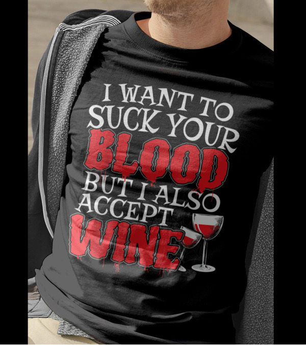 I Want To Suck Your Blood But I Also Accept Wine Vampire Humor With Glasses T-Shirt