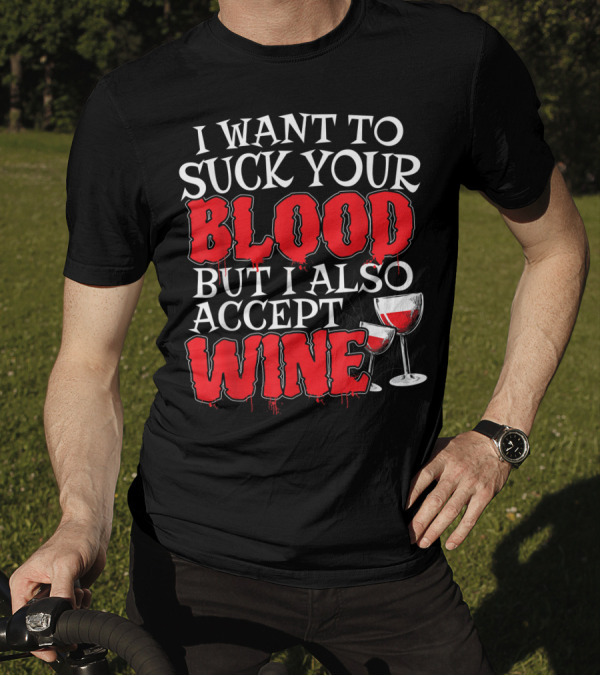 I Want To Suck Your Blood But I Also Accept Wine Vampire Humor With Glasses T-Shirt