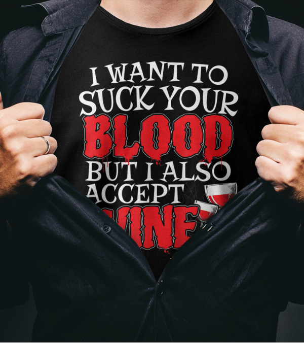 I Want To Suck Your Blood But I Also Accept Wine Vampire Humor With Glasses T-Shirt