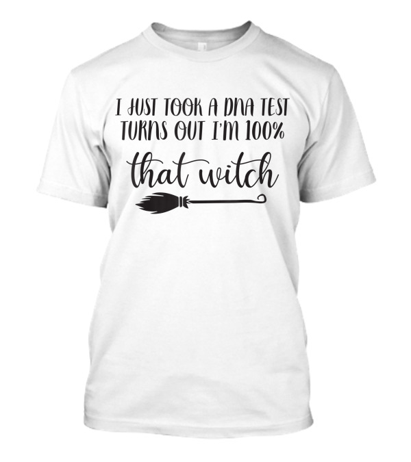 I Just Took A DNA Test Turns Out I'm 100% That Witch Broomstick T-Shirt